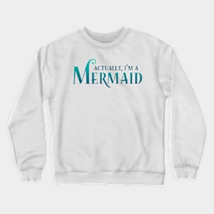 Actually, I'm A Mermaid Crewneck Sweatshirt